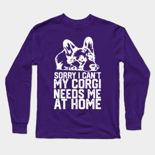 funny sorry i can't my corgi needs me at home Long Sleeve T-Shirt